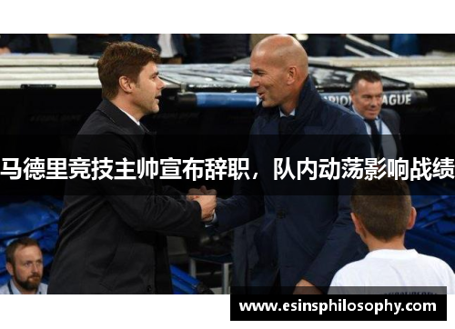 马德里竞技主帅宣布辞职，队内动荡影响战绩