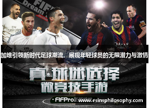 加维引领新时代足球潮流，展现年轻球员的无限潜力与激情